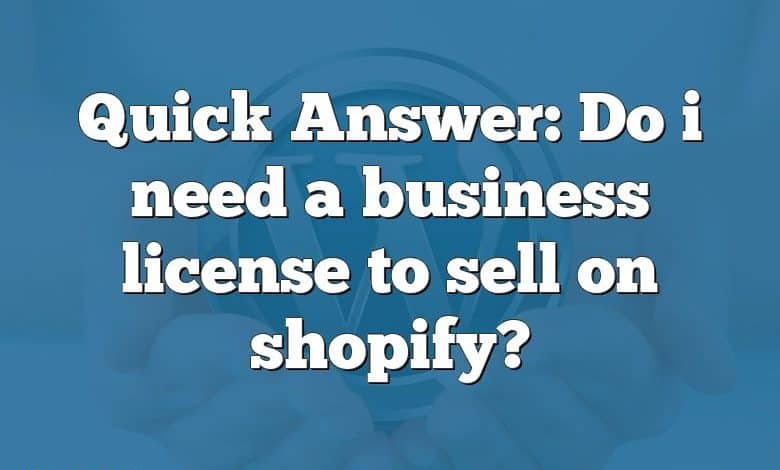 Quick Answer: Do i need a business license to sell on shopify?