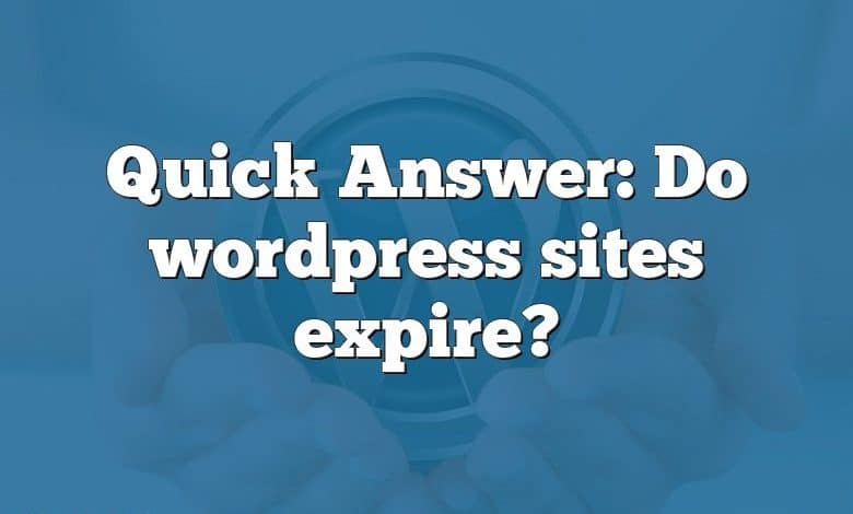 Quick Answer: Do wordpress sites expire?