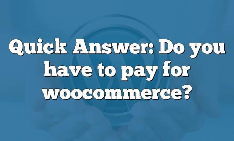 Quick Answer: Do you have to pay for woocommerce?