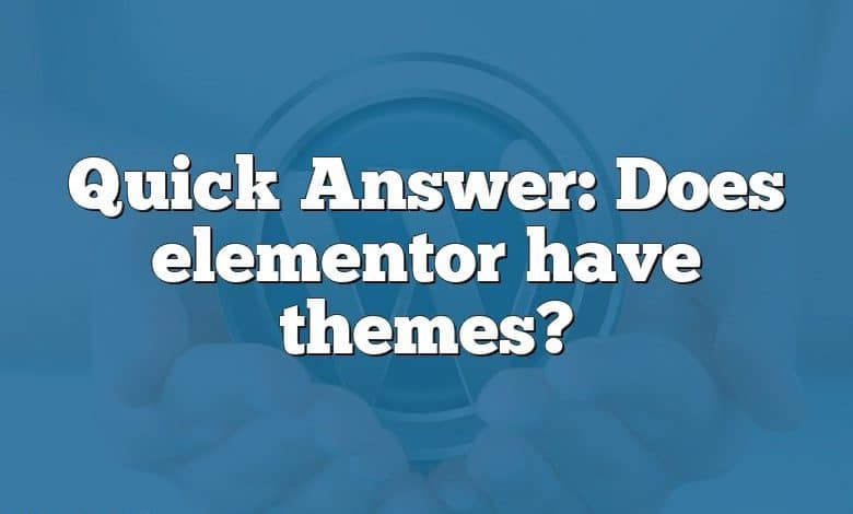 Quick Answer: Does elementor have themes?