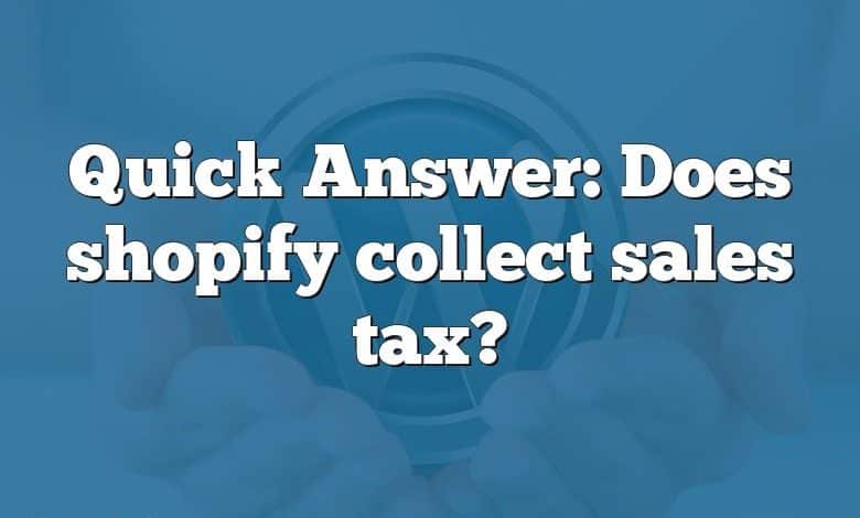 Quick Answer: Does shopify collect sales tax?