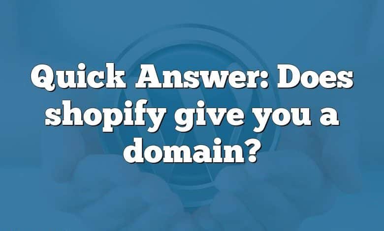 Quick Answer: Does shopify give you a domain?