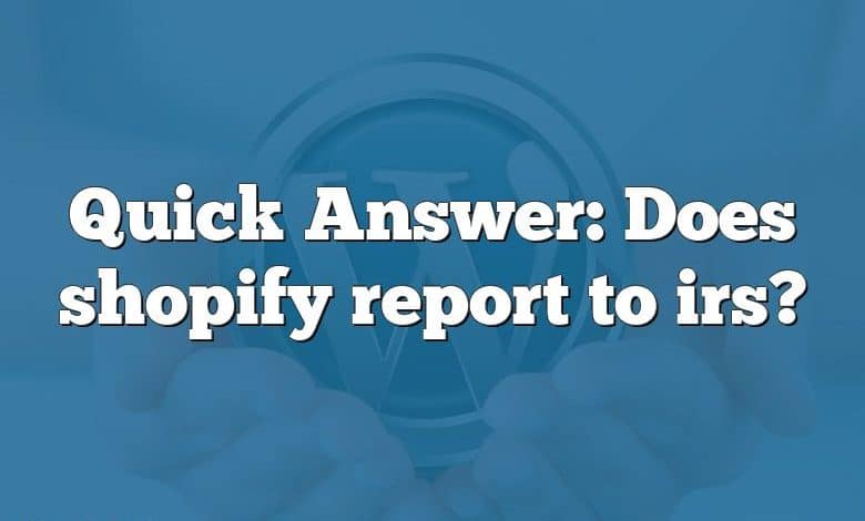 Quick Answer: Does shopify report to irs?