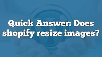 Quick Answer: Does shopify resize images?