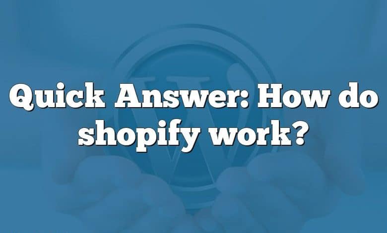 Quick Answer: How do shopify work?