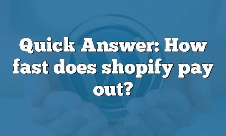 Quick Answer: How fast does shopify pay out?