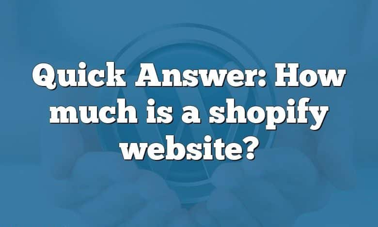 Quick Answer: How much is a shopify website?