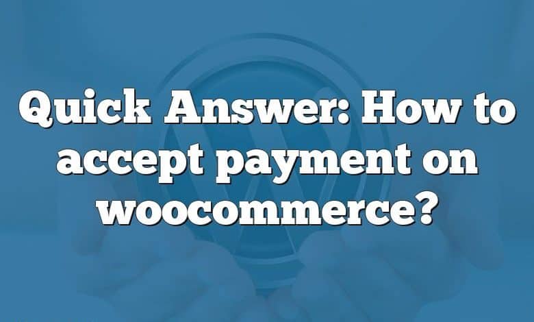 Quick Answer: How to accept payment on woocommerce?