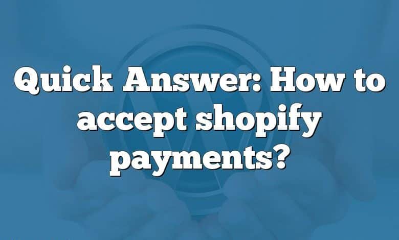 Quick Answer: How to accept shopify payments?