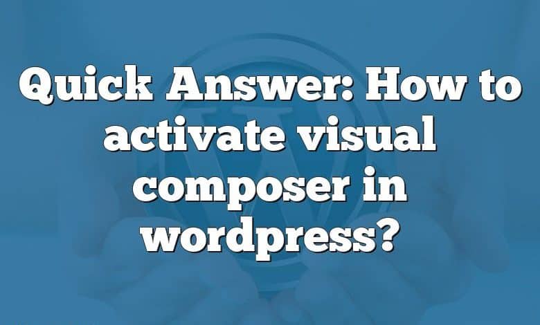 Quick Answer: How to activate visual composer in wordpress?