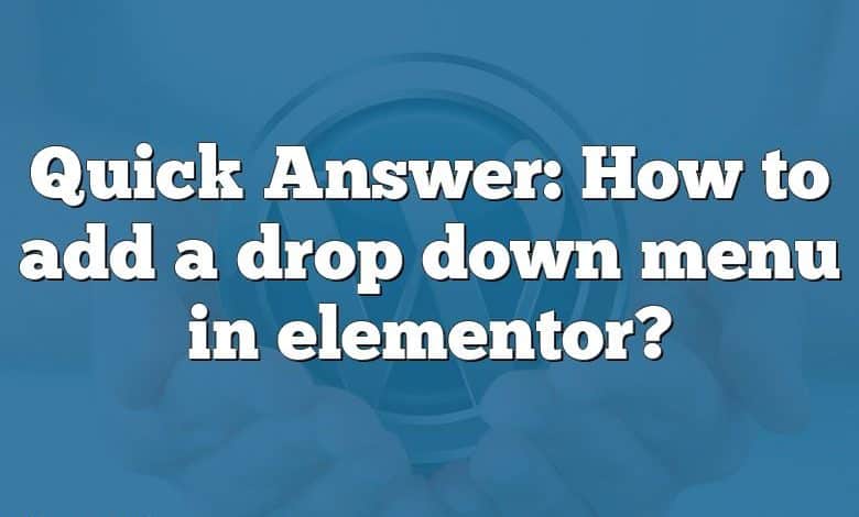 Quick Answer: How to add a drop down menu in elementor?