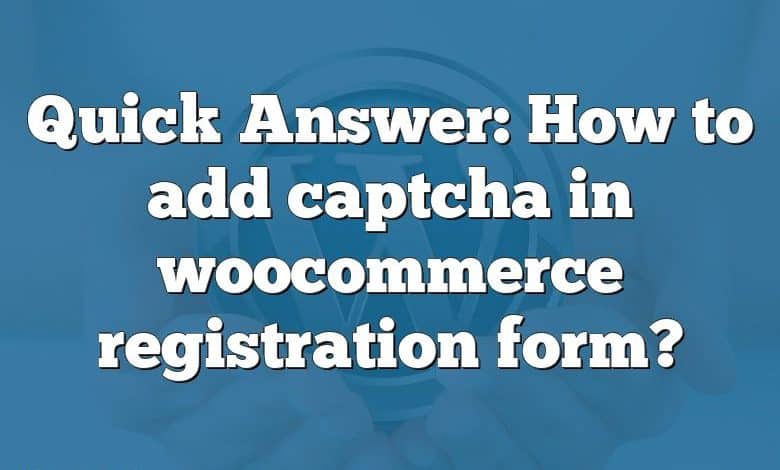 Quick Answer: How to add captcha in woocommerce registration form?