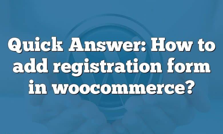 Quick Answer: How to add registration form in woocommerce?