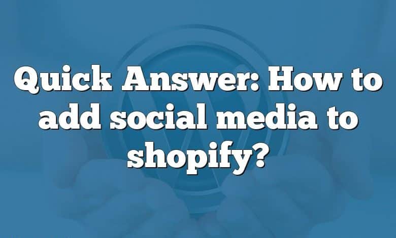 Quick Answer: How to add social media to shopify?