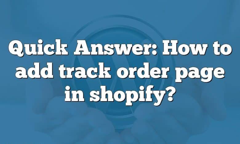 Quick Answer: How to add track order page in shopify?