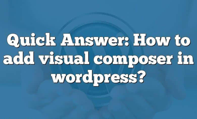 Quick Answer: How to add visual composer in wordpress?