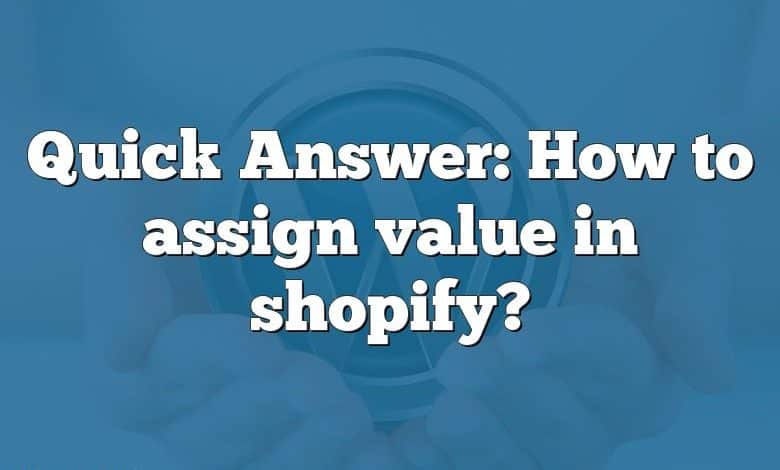 Quick Answer: How to assign value in shopify?