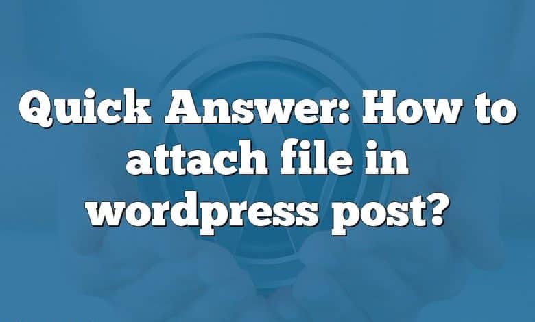 Quick Answer: How to attach file in wordpress post?