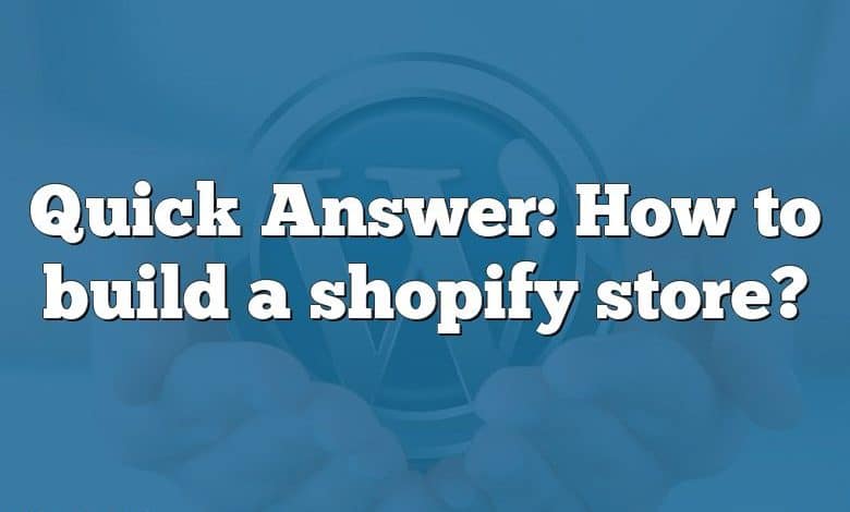 Quick Answer: How to build a shopify store?