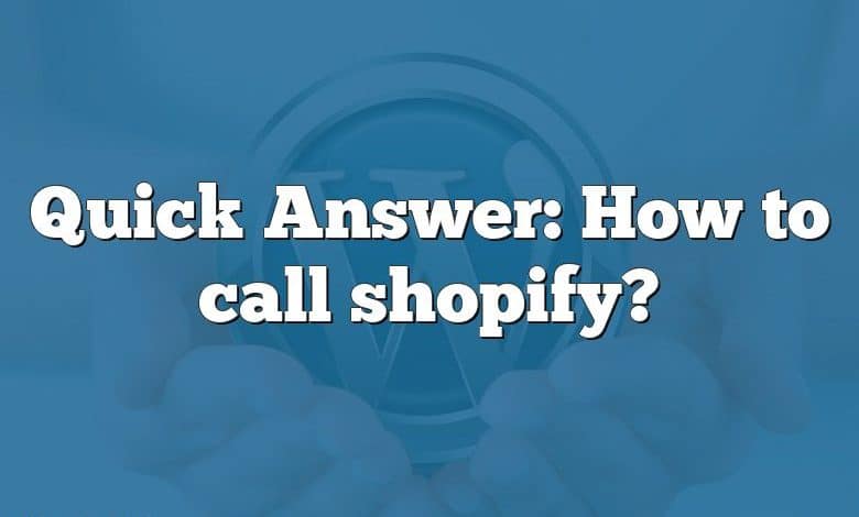 Quick Answer: How to call shopify?