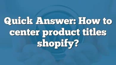 Quick Answer: How to center product titles shopify?