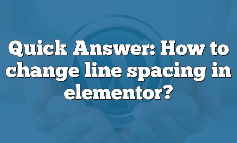 Quick Answer How To Change Line Spacing In Elementor 