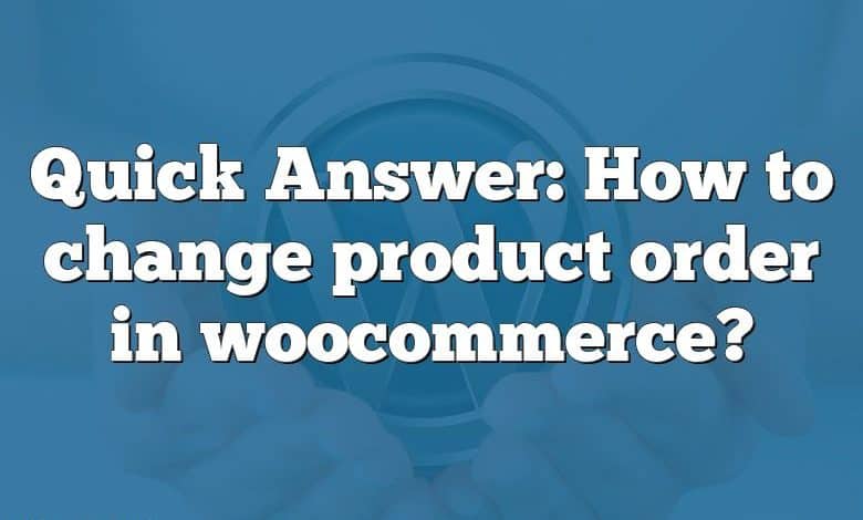 Quick Answer: How to change product order in woocommerce?