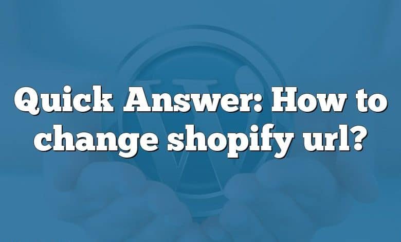 Quick Answer: How to change shopify url?