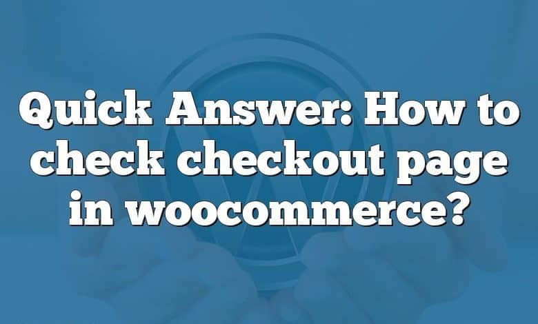 Quick Answer: How to check checkout page in woocommerce?