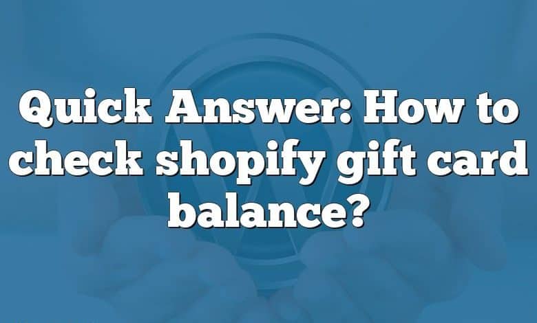 Quick Answer: How to check shopify gift card balance?