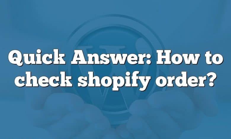 Quick Answer: How to check shopify order?