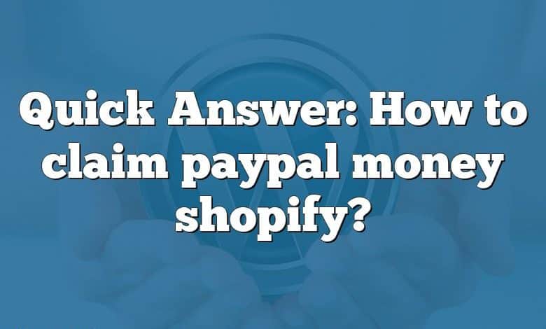 Quick Answer: How to claim paypal money shopify?