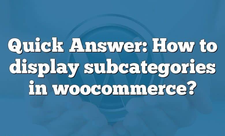 Quick Answer: How to display subcategories in woocommerce?