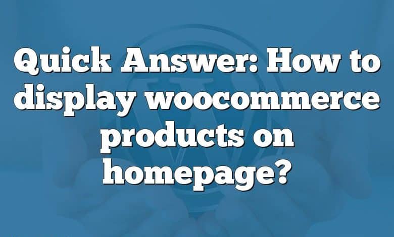 Quick Answer: How to display woocommerce products on homepage?