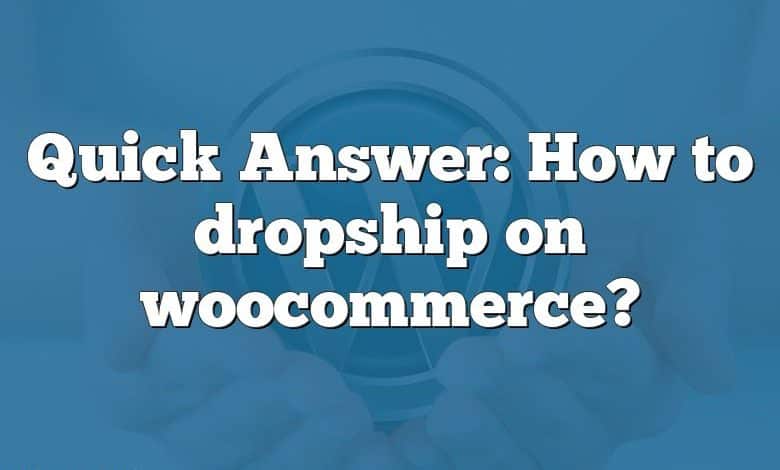 Quick Answer: How to dropship on woocommerce?