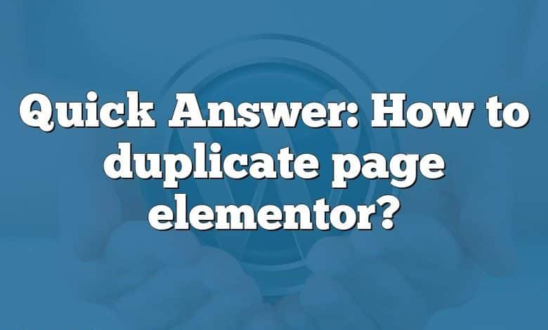 Quick Answer: How to duplicate page elementor?