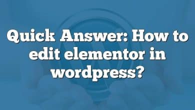 Quick Answer: How to edit elementor in wordpress?