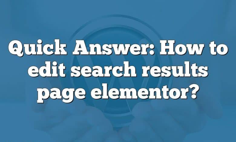 Quick Answer: How to edit search results page elementor?