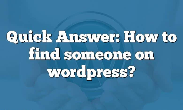 Quick Answer: How to find someone on wordpress?