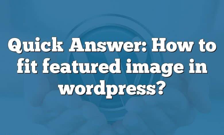 Quick Answer: How to fit featured image in wordpress?