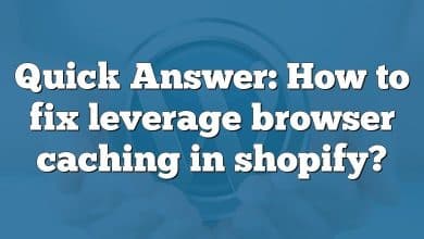 Quick Answer: How to fix leverage browser caching in shopify?