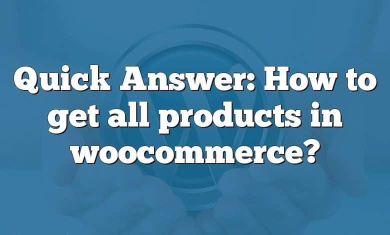 Quick Answer: How to get all products in woocommerce?