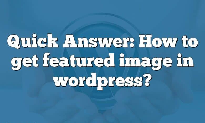 Quick Answer: How to get featured image in wordpress?