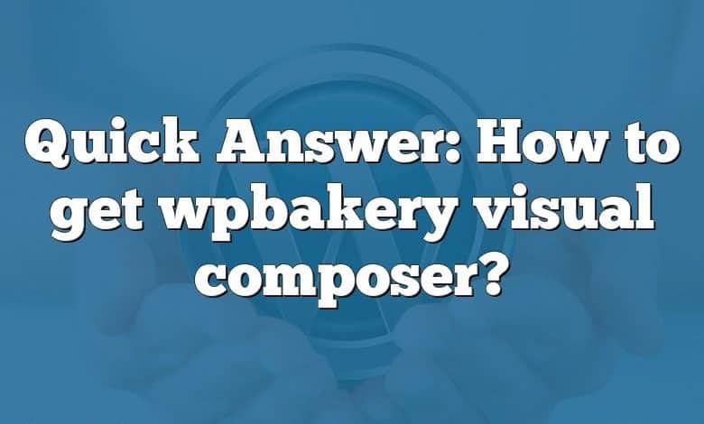 Quick Answer: How to get wpbakery visual composer?