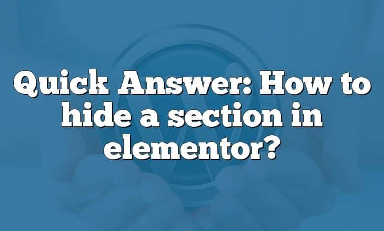 Quick Answer: How to hide a section in elementor?