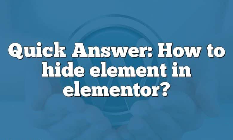 Quick Answer: How to hide element in elementor?