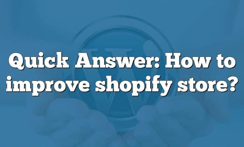 Quick Answer: How to improve shopify store?