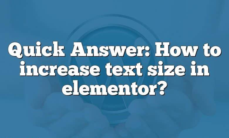 Quick Answer: How to increase text size in elementor?