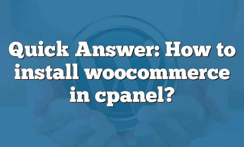 Quick Answer: How to install woocommerce in cpanel?