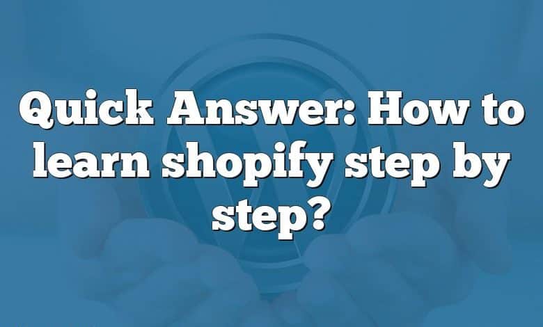 Quick Answer: How to learn shopify step by step?